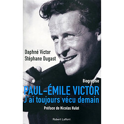 Paul-Emile Victor : j'ai toujours vécu demain : biographie