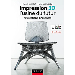 Impression 3D : l'usine du futur : 70 créations innovantes - Occasion