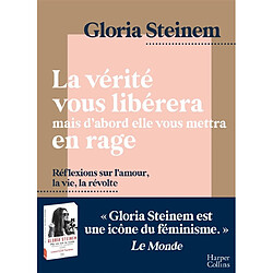 La vérité vous libérera mais d'abord elle vous mettra en rage : réflexions sur l'amour, la vie, la révolte