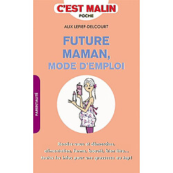 Future maman : mode d'emploi : rendez-vous et démarches, alimentation, forme, beauté, bien-être... toutes les infos pour une grossesse au top