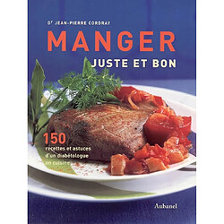 Manger juste et bon : 150 recettes et astuces d'un diabétologue en cuisine