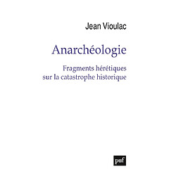 Anarchéologie : fragments hérétiques sur la catastrophe historique