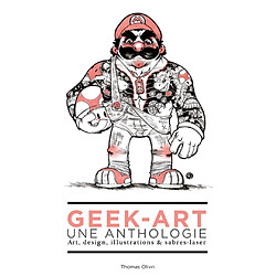 Geek-art : une anthologie : art, design, illustrations & sabres-laser