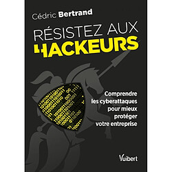 Résistez aux hackeurs : comprendre les cyberattaques pour mieux protéger votre entreprise - Occasion