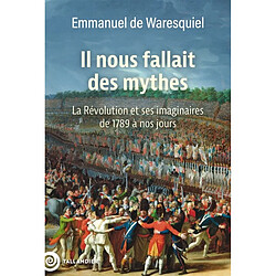 Il nous fallait des mythes : la Révolution et ses imaginaires de 1789 à nos jours