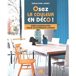 Osez la couleur en déco ! : idées inspirantes pour un intérieur unique