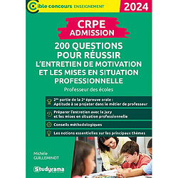 CRPE admission : 200 questions pour réussir l'entretien de motivation et les mises en situation professionnelle : professeur des écoles, 2024