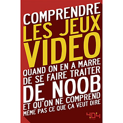 Comprendre les jeux vidéo : quand on en a marre de se faire traiter de noob et qu'on ne comprend même pas ce que ça veut dire