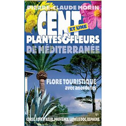 Cent et une plantes & fleurs de Méditerranée : Corse, Provence, Côte d'Azur, Languedoc, Espagne : flore touristique avec anecdotes - Occasion