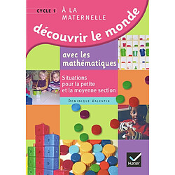 Découvrir le monde avec les mathématiques à la maternelle cycle 1 : situations pour la petite et la moyenne section - Occasion