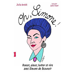 Oh, Simone ! : penser, aimer, lutter et rire avec Simone de Beauvoir