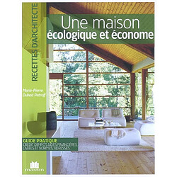 Une maison écologique et économe : guide pratique, crédit d'impôt, aides financières, labels et normes, adresses...