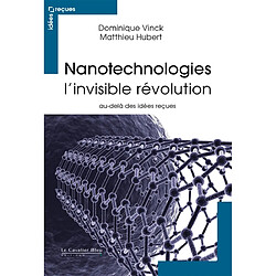 Nanotechnologies : l'invisible révolution : au-delà des idées reçues