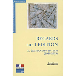 Regards sur l'édition. Vol. 2. Les nouveaux éditeurs (1988-2005)