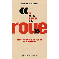 Il m'a sucé la roue : dictionnaire absurde du cyclisme