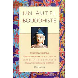 Un autel bouddhiste : tradition tibétaine : méthode pour établir un autel chez soi, symbolisme des offrandes par Tcheuky Sèngué - Occasion