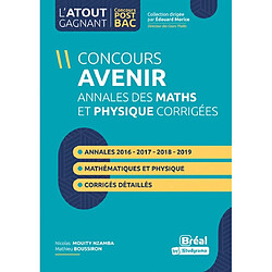 Concours Avenir : annales corrigées, physique et mathématiques, de 2016 à 2019 : réussir les concours ingénieurs