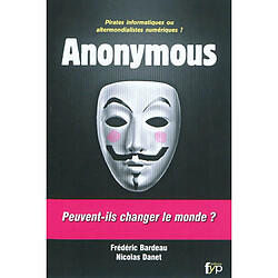 Anonymous : pirates informatiques ou altermondialistes numériques ? : peuvent-ils changer le monde ? - Occasion