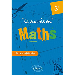 Le succès en mathématiques en fiches méthodes : pour les classes de 3e