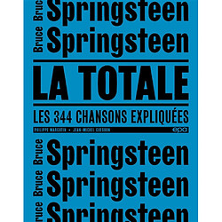 Bruce Springsteen : la totale : les 344 chansons expliquées