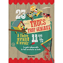 23 trucs trop géniaux à faire avant d'avoir 11 ans 1/2 : le guide indispensable de tout aventurier en herbe - Occasion