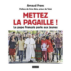 Mettez la pagaille ! : le pape François parle aux jeunes