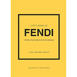 Little book of Fendi : l'histoire d'une maison de mode mythique : non officiel et non autorisé