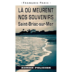 Les enquêtes de l'historien Pierre Lacroix. Là où meurent nos souvenirs : Saint-Briac-sur-Mer