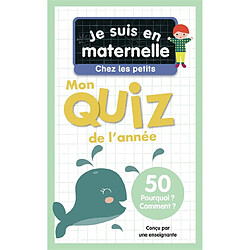 Je suis en maternelle, chez les petits : mon quiz de l'année : 50 pourquoi ? comment ?