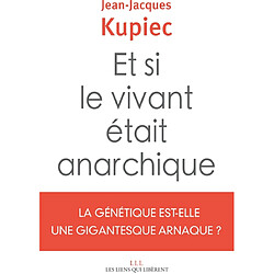 Et si le vivant était anarchique : la génétique est-elle une gigantesque arnaque ?