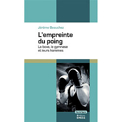 L'empreinte du poing : la boxe, le gymnase et leurs hommes