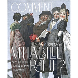 Comment m'habillerai-je ? : se vêtir sous la Révolution française : 1789-1804