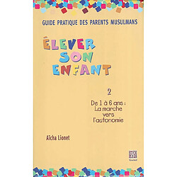 Elever son enfant. Vol. 2. De 1 à 6 ans : la marche vers l'autonomie