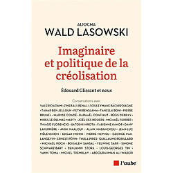 Imaginaire et politique de la créolisation : Edouard Glissant et nous : conversations avec Valerio Adami, Zineb Ali-Benali, Souleymane Bachir Diagne...