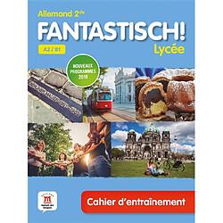 Fantastisch ! Lycée, allemand 2de A2-B1 : cahier d'entraînement : nouveaux programmes 2019