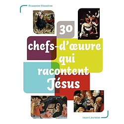 30 chefs-d'oeuvre qui racontent Jésus