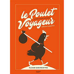 Le poulet voyageur : plus de 1.200 recettes. Chicken around the world