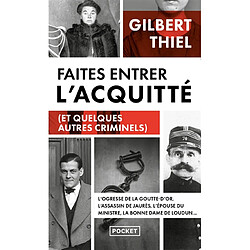 Faites entrer l'acquitté (et quelques autres criminels) : de la Belle Epoque aux années 1950, portraits de quelques condamnés et de quelques assassins qui auraient mérité de l'être