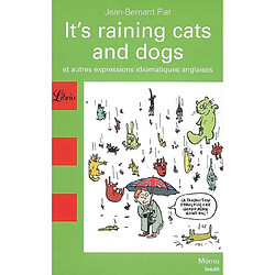 It's raining cats and dogs : et autres expressions idiomatiques anglaises