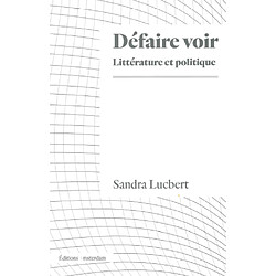 Défaire voir : littérature et politique