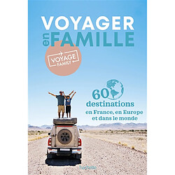 Voyager en famille : 60 destinations en France, en Europe et dans le monde