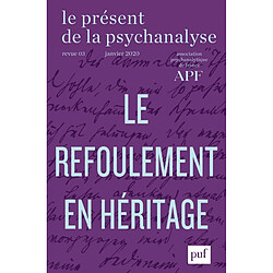 Le présent de la psychanalyse, n° 3. Le refoulement en héritage