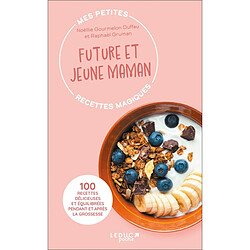 Mes petites recettes magiques future et jeune maman : 100 recettes délicieuses et équilibrées pendant et après la grossesse