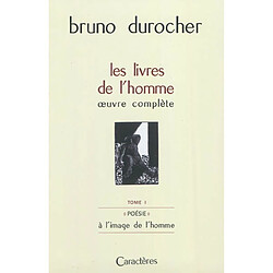 Les livres de l'homme : oeuvre complète. Vol. 1. Poésie : à l'image de l'homme