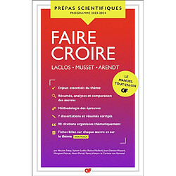 Faire croire : Laclos, Musset, Arendt : prépas scientifiques, le manuel tout-en-un, programme 2023-2024 - Occasion