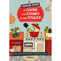 Je cuisine les légumes de mon potager : plus de 160 recettes maison de la cueillette à l'assiette