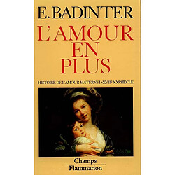 L'amour en plus : histoire de l'amour maternel, XVIIe-XXe siècle