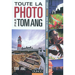 Toute la photo par Tom Ang : numérique & argentique, équipement, composition, éclairage, traitement de l'image, archivage, diffusion