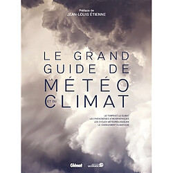 Le grand guide de la météo et du climat : le temps et le climat, les phénomènes atmosphériques, les cycles météorologiques, le changement climatique