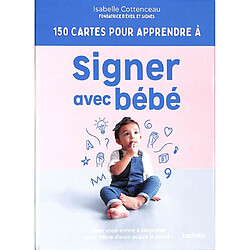 150 cartes pour apprendre à signer avec bébé : aidez votre enfant à s'exprimer avant même d'avoir acquis la parole !